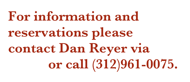 For information and reservations please contact Dan Reyer via email or call (312)961-0075.
